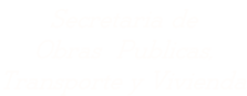 Secretaria de  Obras  Publicas,   Transporte y Vivienda